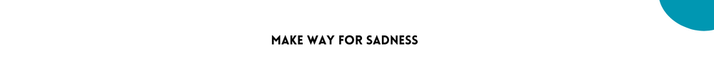 Make way for sadness/Tips For Becoming A Calmer Person