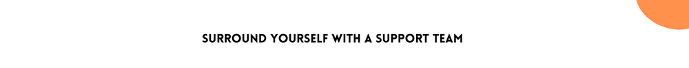 Surround yourself with a support team/ Tips For Improving Your Confidence