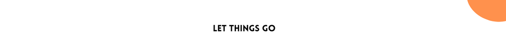 Let Things Go/ Tips For Improving Your Confidence