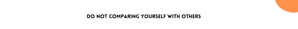 Do not comparing yourself with others / Tips For Improving Your Confidence