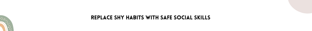 Replace Shy Habits With Safe Social Skills /Tips For Overcoming Shyness