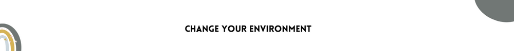Change your environment/ Methods to get inspired