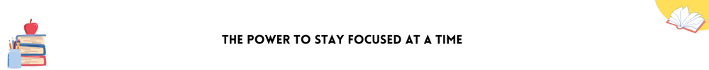 The Power to Stay Focused at a Time/ Top 9 Secrets to fast learning