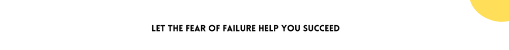 Let The Fear Of Failure Help You Succeed/ Learn from failure