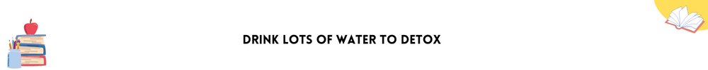 Drink lots of water to detox/ Top 9 Secrets to fast learning