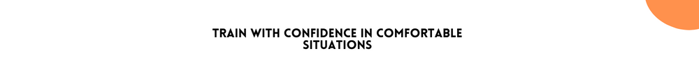 Train with confidence in comfortable situations/ Tips For Improving Your Confidence