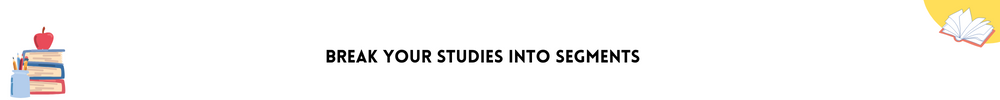 Break your studies into segments/ Top 9 Secrets to fast learning