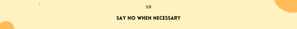 Say no when necessary/Maintain Lasting and strong Friendships