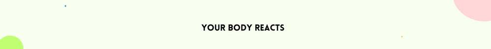 Your body reacts/ Signs It’s Time to Change your life