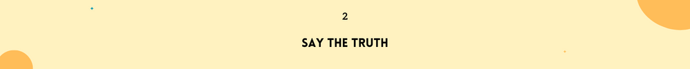 Say the truth/Maintain Lasting and strong Friendships
