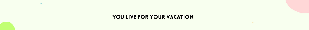 You live for your vacation/Signs It’s Time to Change your life
