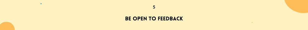 Be open to feedback/Maintain Lasting and strong Friendships