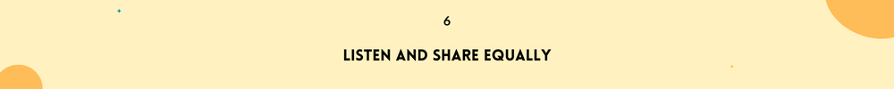 Listen and share equally/Maintain Lasting and strong Friendships
