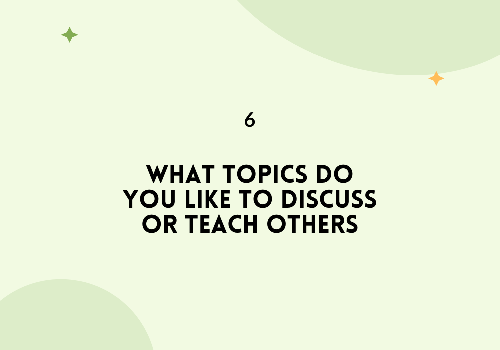 What topics do you like to discuss or teach others / Find your passion