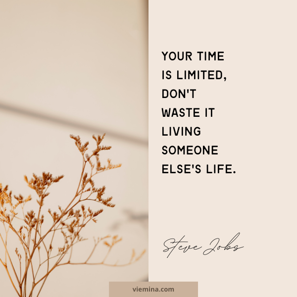 “Your time is limited, don’t waste it living someone else’s life.” – Steve Jobs | believing in yourself quotes