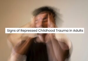 23 Signs of Repressed Childhood Trauma in Adults